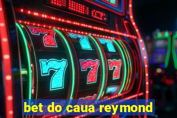 bet do caua reymond